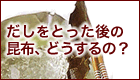 だしをとった後の昆布、どうするの？